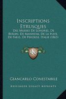 Inscriptions Etrusques: Des Musees De Londres, De Berlin, De Manheim, De La Haye, De Paris, De Perouse, Italie (1863) 1161009205 Book Cover