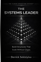The Systems Leader: Build Structures That Scale Without Chaos 1996883194 Book Cover