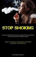 Stop Smoking: A Concise And Effective Manual For Cessation Of Smoking Without The Assistance Of Resolute Determination 1837876525 Book Cover