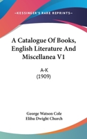 A Catalogue Of Books, English Literature And Miscellanea V1: A-K 0548803463 Book Cover
