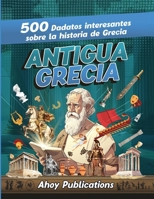 Antigua Grecia: 500 datos interesantes sobre la historia de Grecia (Colección de Historias Curiosas) (Spanish Edition) 1961217481 Book Cover