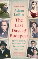 The Last Days of Budapest: Spies, Nazis, Rescuers and Resistance in a City Under Siege, 1940–1945 (Wolf Brother) 1801100772 Book Cover