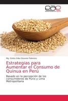 Estrategias para Aumentar el Consumo de Quinua en Perú: Basado en la percepción de los consumidores de Puno y Lima Metropolitana 6203584355 Book Cover
