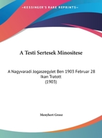 A Testi Sertesek Minositese: A Nagyvaradi Jogaszegylet Ben 1903 Februar 28 Ikan Tratott (1903) 1169485308 Book Cover
