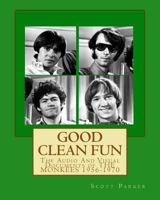 Good Clean Fun: The Audio and Visual Documents of the Monkees 1956-1970 1492753270 Book Cover