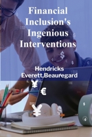 Financial Inclusion's Ingenious Interventions: Fintech's Role in Bridging Financial Gaps and Empowering Underserved Populations B0F48YC57B Book Cover