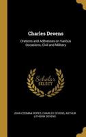 Charles Devens: Orations And Addresses On Various Occasions, Civil And Military 1240001207 Book Cover