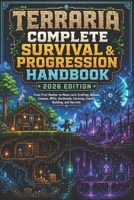 TERRARIA COMPLETE SURVIVAL & PROGRESSION HANDBOOK 2026 EDITION: From First Shelter to Moon Lord: Crafting, Bosses, Classes, NPCs, Hardmode, Farming, Events, Building, and Secrets B0HGHHDGHT Book Cover