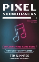 Pixel Soundtracks: Exploring Video Game Music Through Twenty Games 1538192764 Book Cover