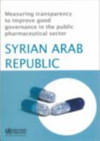 Measuring Transparency to Improve Good Governance in the Public Pharmaceutical Sector: Syrian Arab Republic 9290216522 Book Cover