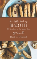 The Little Book of Biscotti: 100 Variations on One Simple Theme B0BW32LXTX Book Cover
