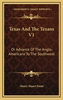 Texas And The Texans V1: Or Advance Of The Anglo-Americans To The Southwest 1163238880 Book Cover