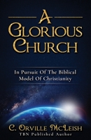 A Glorious Church: In Pursuit Of The Biblical Model Of Christianity 1949343715 Book Cover
