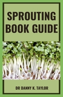 SPROUTING BOOK GUIDE: An Explanatory Guide On How Grow Sprouts and Use to Improve Health With Sprouts B09TDQ25BN Book Cover