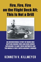 Fire, Fire, Fire on the Flight Deck Aft; This Is Not a Drill 1546248595 Book Cover