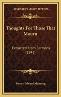 Thoughts For Those That Mourn: Extracted From Sermons 1437351239 Book Cover
