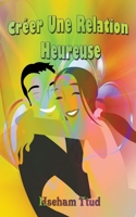 Créer Une Relation Heureuse B0BSKCQHMM Book Cover
