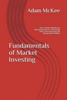 Fundamentals of Market Investing: How to Retire Wealthy by Maximizing Returns, Minimizing Risks, and Controlling the Animal Spirits Within 1982991704 Book Cover
