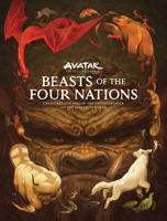 Beasts of the Four Nations: Creatures from Avatar--The Last Airbender and The Legend of Korra 1506747205 Book Cover