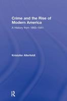 Crime and the Rise of Modern America: A History from 1865–1941 0415800447 Book Cover