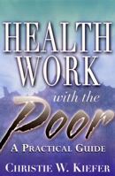 Health Work With the Poor: A Health Worker's Primer on Serving Low-Income Clients 0813527767 Book Cover