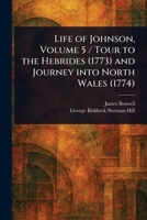 Life of Johnson, Volume 5 / Tour to the Hebrides (1773) and Journey Into North Wales (1774) 1023021722 Book Cover