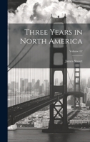 Three Years in North America; Volume 02 1020504676 Book Cover