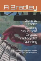 Zero to Trader - Getting Your First Crypto Trading Bot Running: No Coding Experience Needed - Just Curiosity and a Computer B0GWWL29ZQ Book Cover