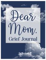 Dear Mom, Grief Journal: A Book With Writing Prompts for those grieving their parent 1079395520 Book Cover