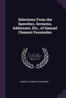 Selections from the Speeches, Sermons, Addresses, Etc., of Samuel Clement Fessenden 1377365697 Book Cover