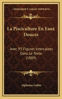 La Pisciculture En Eaux Douces: Avec 93 Figures Intercalées Dans Le Texte ... 1160740178 Book Cover