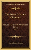 The prince of army chaplains Pseudo St. Peter Or, A regicide's career 1437293751 Book Cover