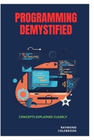 Programming Demystified: Concepts Explained Clearly B0GZNRRS5R Book Cover