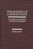 The Making of a Pariah State: The Adventurist Politics of Muammar Qaddafi 0275926672 Book Cover