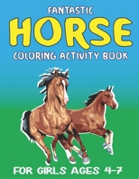 FANTASTIC HORSE COLORING ACTIVITY BOOK FOR GIRLS AGES 4-7: Amazing Coloring Workbook Game For Learning, Horse Coloring Book, Dot to Dot, Mazes, Word ... beautiful gift for girls who love horse 1675924945 Book Cover