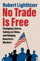 No Trade Is Free: Changing Course, Taking on China, and Helping America's Workers 0063282135 Book Cover