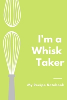 My Recipe Notebook I'm a Whisk Taker: Great Gift for Baker, Baking Enthusiast, Make Your Own Cook Book. Notebook Gift for Bakers and Cooks, Blank Recipe Books with Spirit 1673747051 Book Cover