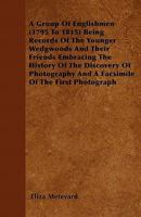 A Group of Englishmen, (1795 to 1815): Being Records of the Younger Wedgwoods and Their Friends, Embracing the History of the Discovery of Photography ... of the First Photograph 1430457953 Book Cover