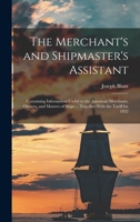 The Merchant's and Shipmaster's Assistant: Containing Information Useful to the American Merchants, Owners, and Masters of Ships ... Together With the Tariff for 1832 1019104716 Book Cover