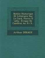 Notice Historique Et Litteraire Sur Le Card. Pierre D Ailly, Eveque de Cambrai Au XV S... 128695343X Book Cover