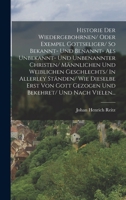 Historie Der Wiedergebohrnen/ Oder Exempel Gottseliger/ So Bekannt- Und Benannt- Als Unbekannt- Und Unbenannter Christen/ Männlichen Und Weiblichen ... Bekehret/ Und Nach Vielen... 1018206167 Book Cover