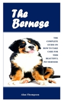 THE BERNESE: The complete guide on how to take care for these beautiful pet bernese B08QS6KPX1 Book Cover