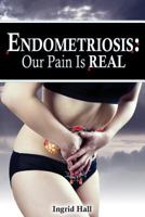 Endometriosis: Our Pain Is Real 1548362115 Book Cover