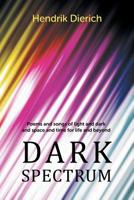 Dark Spectrum: Poems and Songs of Light and Dark and Space and Time for Life and Beyond 1796001252 Book Cover