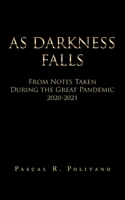 As Darkness Falls From Notes Taken During the Great Pandemic 2020-2021 166553365X Book Cover