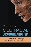 Multiracial Cosmotheandrism: A Practical Theology of Multiracial Experiences 1626985251 Book Cover