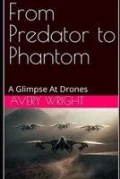 From Predator to Phantom: A Glimpse At Drones B0BYB8XJLB Book Cover