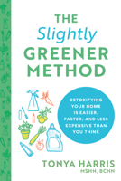 The Slightly Greener Method : Detoxifying Your Home Is Easier, Faster, and Less Expensive Than You Think 1728225353 Book Cover