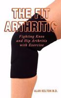 The Fit Arthritic: Fighting Knee and Hip Arthritis with Exercise. 1598586203 Book Cover