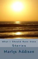 What I Should Have Done: Stories 0692870717 Book Cover